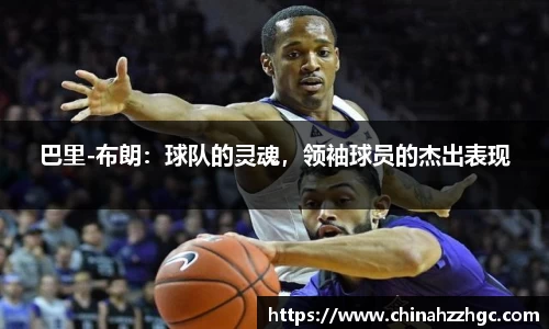 巴里-布朗：球队的灵魂，领袖球员的杰出表现