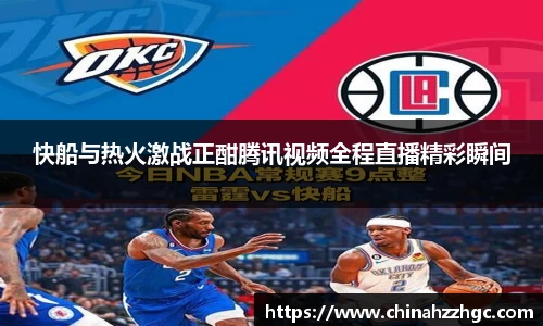 快船与热火激战正酣腾讯视频全程直播精彩瞬间